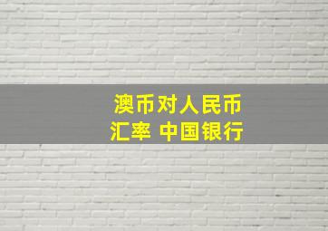 澳币对人民币汇率 中国银行